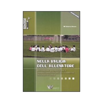 Nella valigia dell'allenatore. Allenamento, organizzazione e comunicazione efficace per il moderno allenatore di calcio