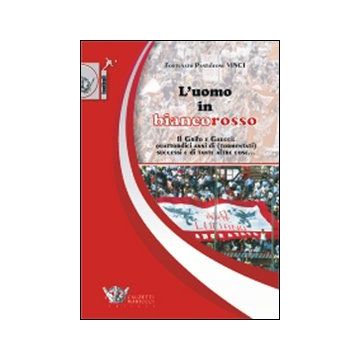L'uomo in biancorosso. Il Grifo e Gaucci: quattordici anni (tormentati) successi e di tante altre cose...
