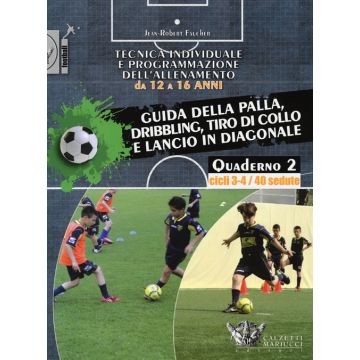 Tecnica individuale e programmazione dell'allenamento da 12 a 16 anni. Vol. 2: Guida della palla, dribbling, tiro di collo e lancio in diagonale. Cicli 3-4/40 sedute