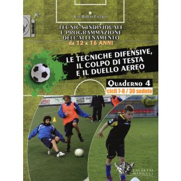 Tecnica individuale e programmazione dell'allenamento da 12 a 16 anni. Vol. 4: Le tecniche difensive, il colpo di testa e il duello aereo. Cicli 7-8/30 sedute