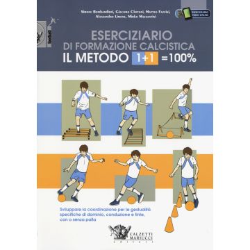 Il metodo 1+1=100%. Eserciziario di formazione calcistica. Sviluppare la coordinazione per le gestualità specifiche di dominio, conduzione e finte, con o senza palla