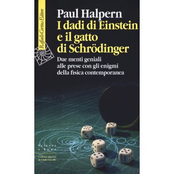 I dadi di Einstein e il gatto di Schrödinger. Due menti geniali alle prese con gli enigmi della fisica contemporanea