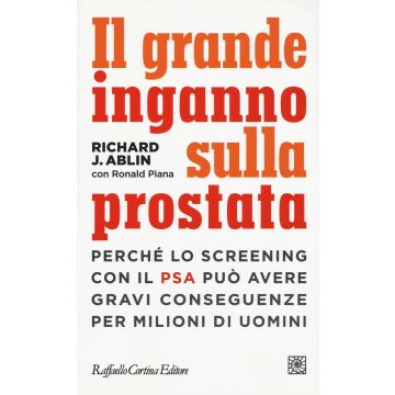 Il grande inganno sulla prostata. Perché lo screening con il PSA può avere gravi conseguenze per milioni di uomini