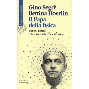 Il papa della fisica. Enrico Fermi e la nascita dell'era atomica