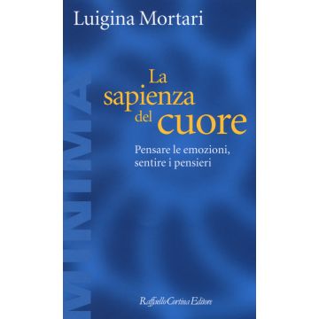 La sapienza del cuore. Pensare le emozioni, sentire i pensieri