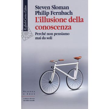 L'illusione della conoscenza. Perché non pensiamo mai da soli