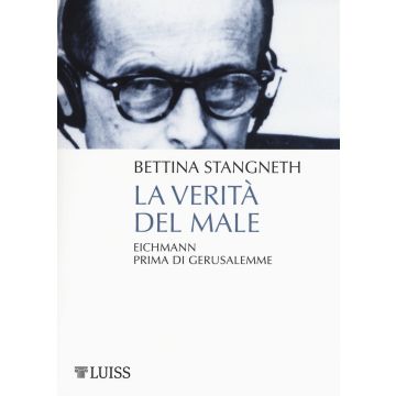 La verità del male. Eichmann prima di Gerusalemme