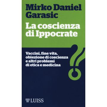 La coscienza di Ippocrate. Vaccini, fine vita, obiezione di coscienza e altri problemi di etica e medicina