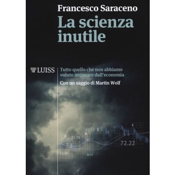 La scienza inutile. Tutto quello che non abbiamo voluto imparare dall'economia
