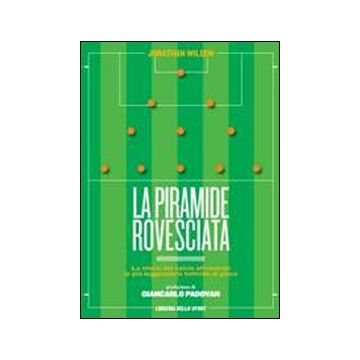 La piramide rovesciata. La storia del calcio vista attraverso le più leggendarie tattiche di gioco