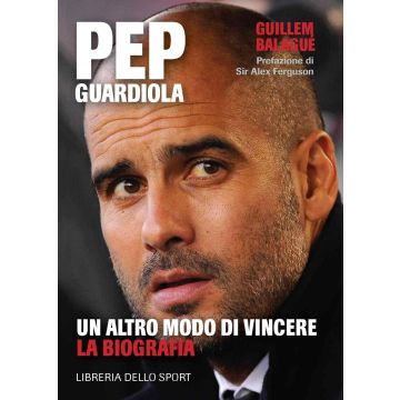 Pep Guardiola. Un altro modo di vincere. La biografia