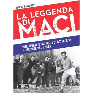 La leggenda di Maci. Vita, morte e miracoli di Battaglini, il maciste del rugby