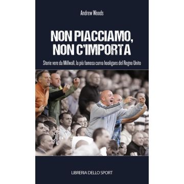 Non piacciamo, non importa. Storie vere da Millwall, la più famosa curva hooligans del Regno Unito