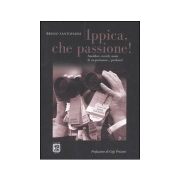 Ippica, che passione! Aneddoti, ricordi, storie di un puntatore... perdente!