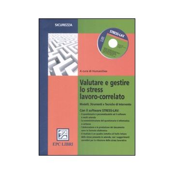 Valutare e gestire lo stress lavoro correlato. Modelli, strumenti e tecniche di intervento. Con CD-ROM