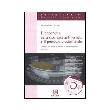 L'ingegneria della sicurezza antincendio e il processo prestazionale. Guida alla fire safety engineering ed esempi applicativi