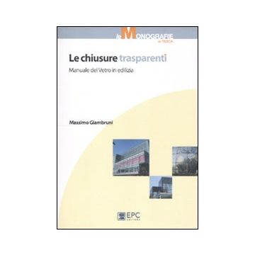 Le chiusure trasparenti. Manuale del vetro in edilizia
