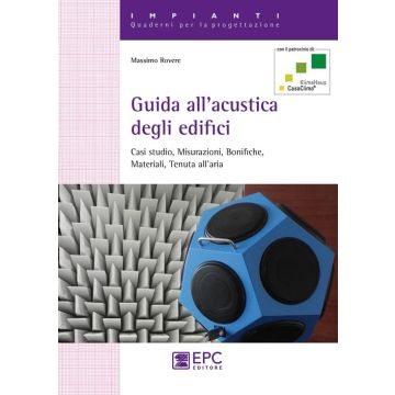 Guida all'acustica degli edifici. Casi studio, misurazioni, bonifiche, materiali, tenuta all'aria