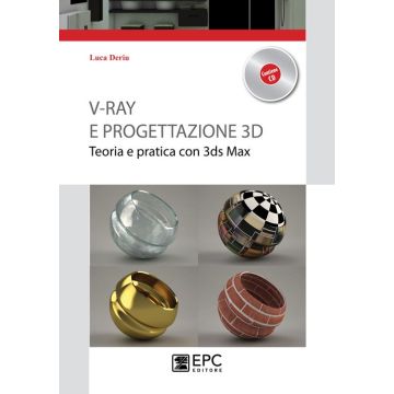 V-Ray e progettazione 3D. Teoria e pratica con 3ds Max. Con CD-ROM