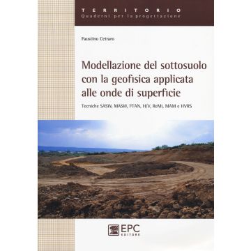 Modellazione del sotosuolo con la geofisica applicata alle onde di superficie. Tecniche SASW, MASW, FTAN, H/V, ReMi, MAM e HVRS