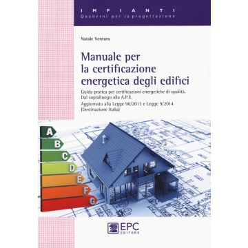 Manuale per la certificazione energetica degli edifici. Guida pratica per certificazioni energetiche di qualità