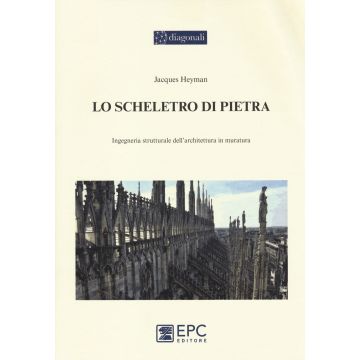 Lo scheletro di pietra. Ingegneria strutturale dell'architettura in muratura
