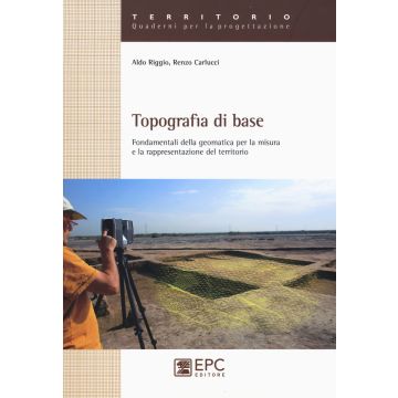 Topografia di base. Fondamentali della geomatica per la misura e rappresentazione del territorio