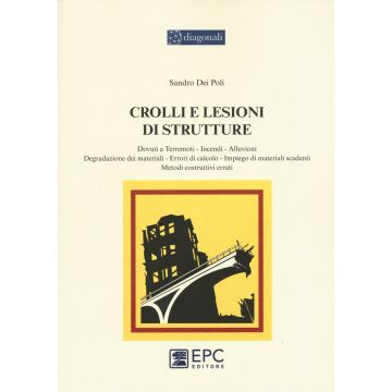 Crolli e lesioni di strutture. Dovuti a terremoti, incendi, alluvioni, degradazione dei materiali, errori di calcolo, impiego di materiali scadenti, metodi...