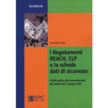 I regolamenti REACH, CLP e la scheda dati di sicurezza. Guida pratica alla comunicazione del rischio dal 1° giugno 2015