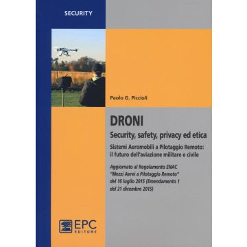 Droni. Security, safety, privacy ed etica. Sistemi aeromobili a pilotaggio remoto: il futuro dell'aviazione militare e civile