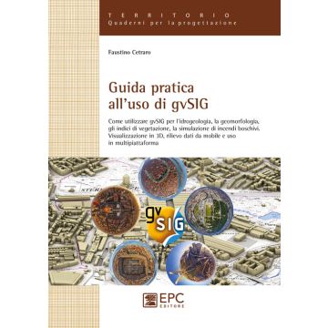 Guida pratica all'uso di gvSIG. Come utilizzare il software open source gvSIG per l'idrogeologia, la geomorfologia, gli indici di vegetazione, la simulazione...