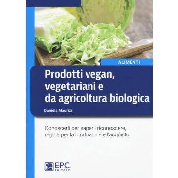 Prodotti vegan vegetariani e da agricoltura biologica. Conoscerli per saperli riconoscere, regole per la produzione e l'acquisto