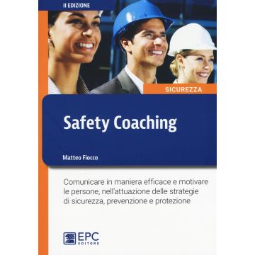 Safety coaching. Comunicare in maniera efficace e motivare le persone, nell'attuazione delle strategie di sicurezza, prevenzione e protezione
