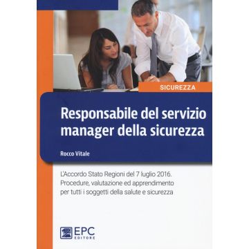 Responsabile del servizio manager della sicurezza. L'Accordo Stato Regioni del 7 luglio 2016. Procedure, valutazione ed apprendimento per tutti...