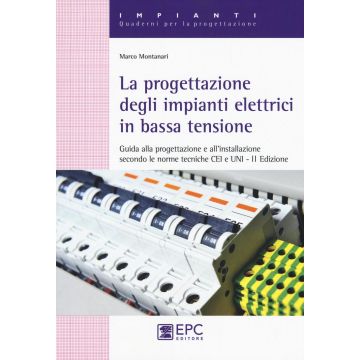 La progettazione degli impianti elettrici in bassa tensione. Guida alla progettazione e all'installazione secondo le norme tecniche CEI e UNI