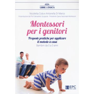 Montessori per i genitori. Proposte pratiche per applicare il metodo a casa. Bambini da 0 a 3 anni