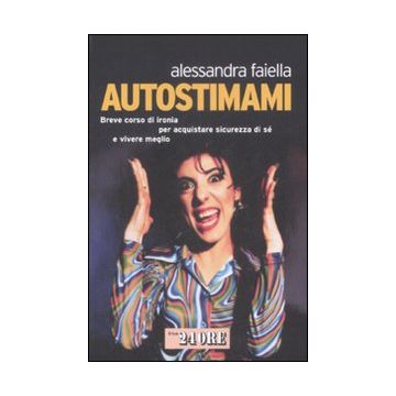 Autostimami. Breve corso di ironia per acquistare sicurezza di sé e vivere meglio