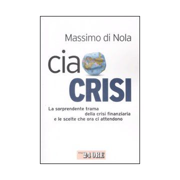 Ciao crisi. La sorprendente trama della crisi finanziaria e le scelte che ora ci attendono