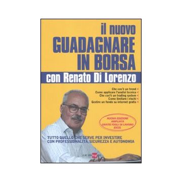 Il nuovo guadagnare in borsa con Renato di Lorenzo. Tutto quello che serve per investire con professionalità, sicurezza e autonomia