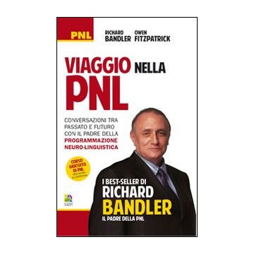 Viaggio nella PNL. Conversazioni tra passato e futuro con il padre della programmazione neuro-linguistica