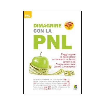 Dimagrire con la PNL. Raggiungere il peso giusto e rimanere in forma grazie alla programmazione neuro-linguistica