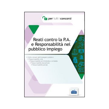 Reati contro la P.A. e responsabilità nel pubblico impiego. Diritti e doveri dell'impiegato pubblico