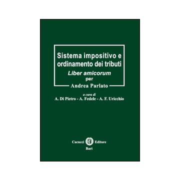 Sistema impositivo e ordinamento dei tributi. Liber amicorum per Andrea Parlato