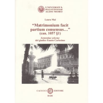 «Matrimonium facit partium consensus...» (can. 1057 §1). Sententiae selectae del giudice Fausto Carlesimo