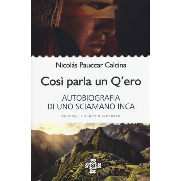 Così parla un Q'ero. Autobiografia di uno sciamano inca
