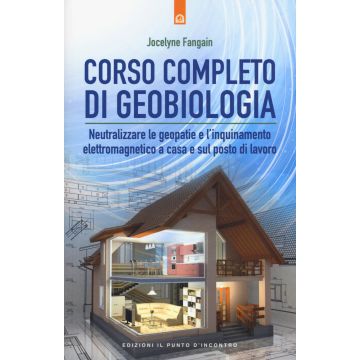 Corso completo di geobiologia. Neutralizzare le geopatie e l'inquinamento elettromagnetico a casa e sul posto di lavoro