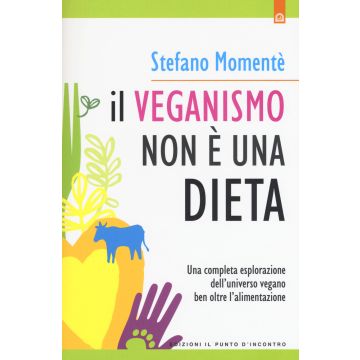 Il veganismo non è una dieta. Una completa esplorazione ell'universo vegano ben oltre l'alimentazione