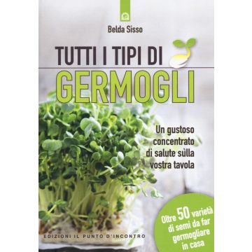 Tutti i tipi di germogli. Un gustoso concentrato di salute sulla vostra tavola Oltre 50 varietà di semi da far germogliare in casa