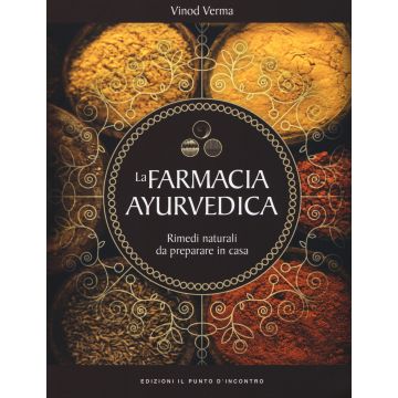 La farmacia ayurvedica. Rimedi naturali da preparare a casa