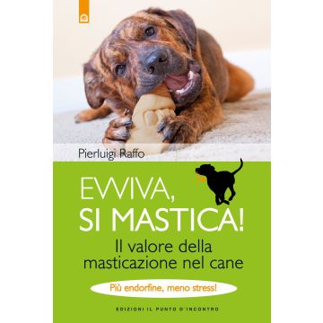 Evviva, si mastica! Il valore della masticazione nel cane. Più endorfine, meno stress! Ediz. illustrata